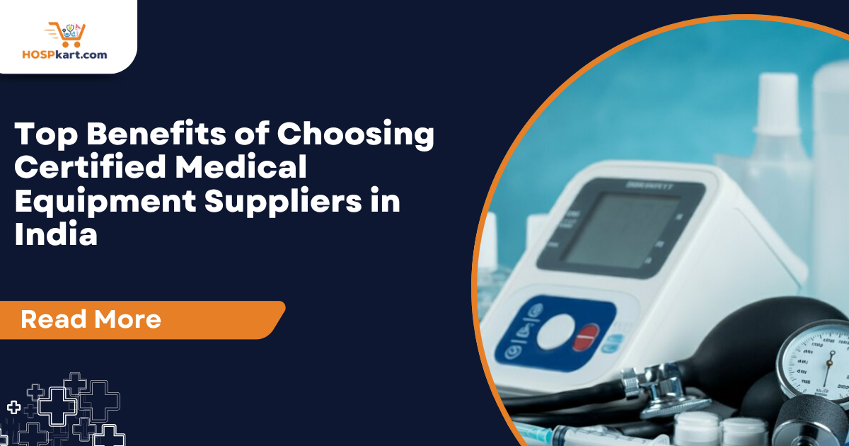 Top Benefits of Choosing Certified Medical Equipment Suppliers in India