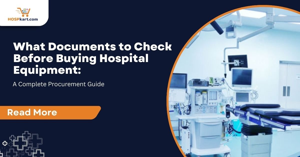 What Documents to Check Before Buying Hospital Equipment: A Complete Procurement Guide