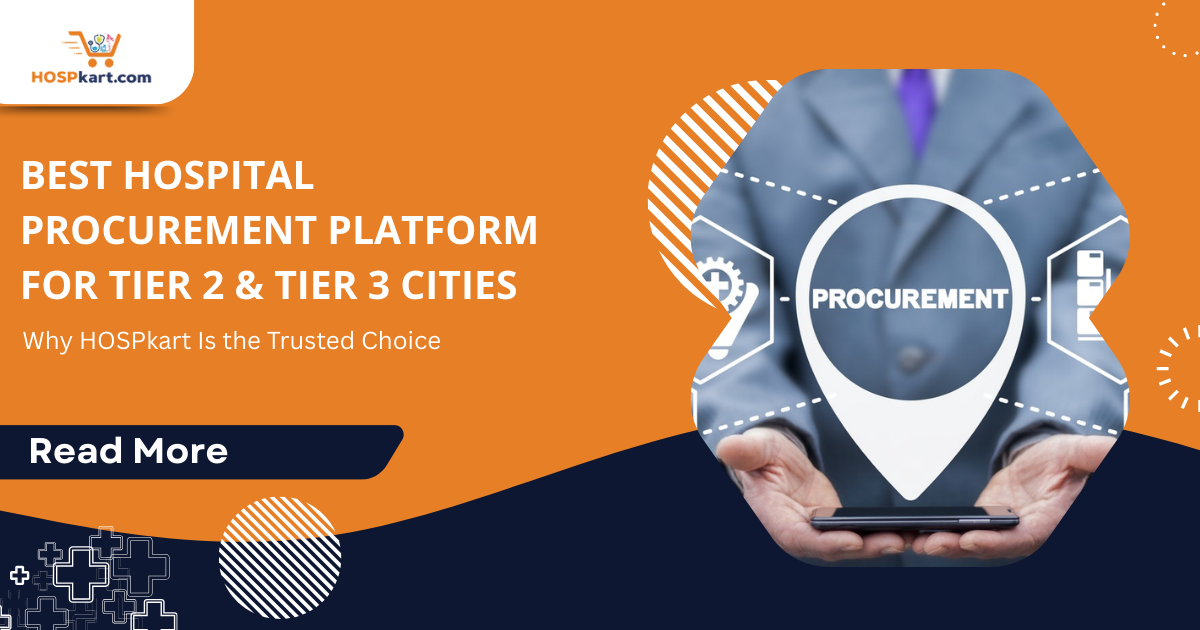 Best Hospital Procurement Platform for Tier 2 & Tier 3 Cities: Why HOSPkart Is the Trusted Choice